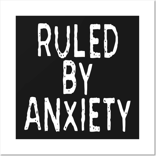 Ruled By Anxiety: Funny Anxious Person Design Wall Art by Tessa McSorley